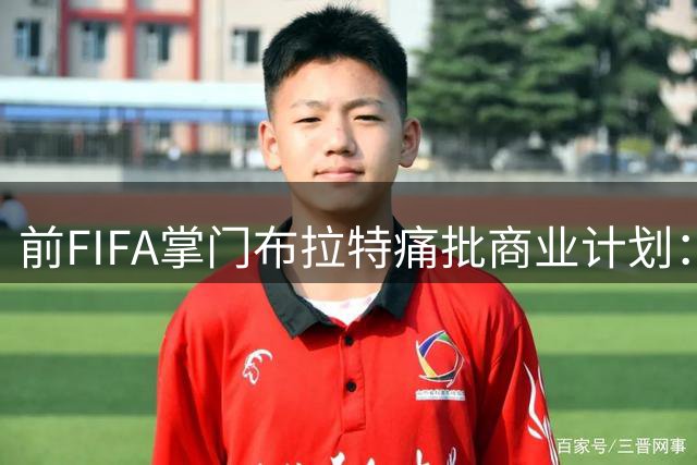 前FIFA掌门布拉特痛批商业计划：足球正在失去灵魂