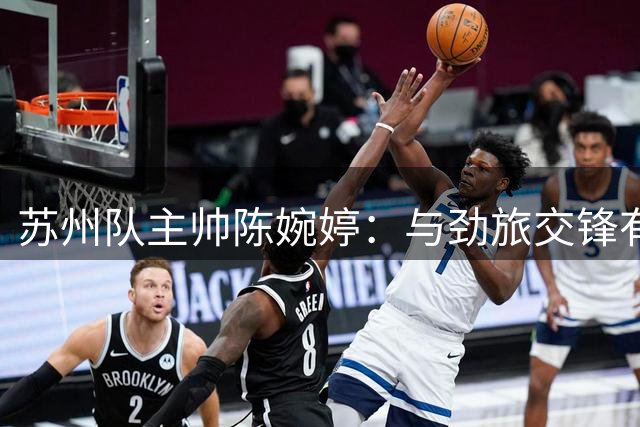 苏州队主帅陈婉婷：与劲旅交锋有利于球员成长